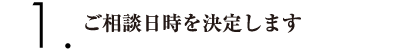 ご相談日時を決定します