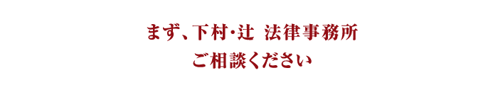 まずは下村・辻 法律事務所にお問い合わせください