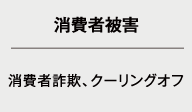 ・消費者被害（消費者詐欺、クーリングオフ）